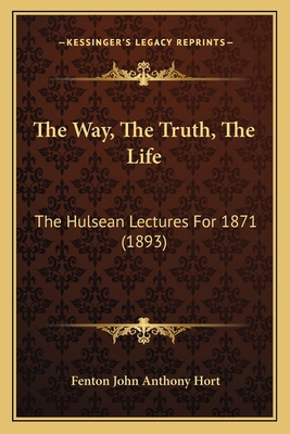 The Way, The Truth, The Life: The Hulsean Lectu... 1166176959 Book Cover
