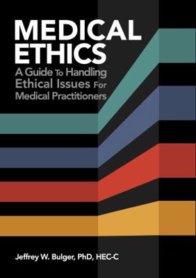Medical Ethics : A Guide T Handling Ethical Issues for Medical Practitioners
