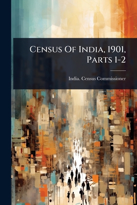Census Of India, 1901, Parts 1-2 102490279X Book Cover