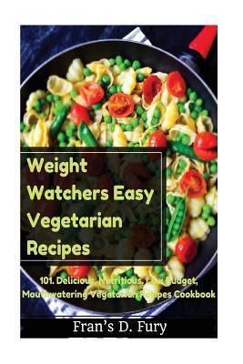 Weight Watchers Easy Vegetarian Recipes: 101. Delicious, Nutritious, Low Budget, Mouthwatering Vegetarian Recipes Cookbook 1976200733 Book Cover