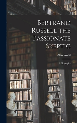 Bertrand Russell the Passionate Skeptic; a Biog... 1013623908 Book Cover