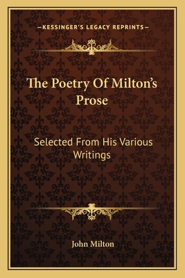 The Poetry Of Milton's Prose: Selected From His... 1163596736 Book Cover