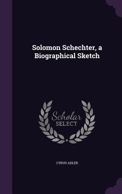 Solomon Schechter, a Biographical Sketch 1355925649 Book Cover