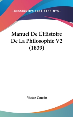 Manuel de L'Histoire de La Philosophie V2 (1839) [French] 1160654557 Book Cover