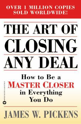 The Art of Closing Any Deal: How to Be a Master Closer in Everything You Do