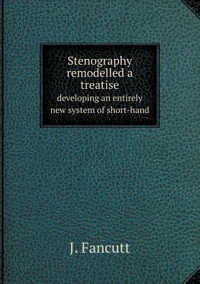 Stenography remodelled a treatise developing an... 5518753853 Book Cover