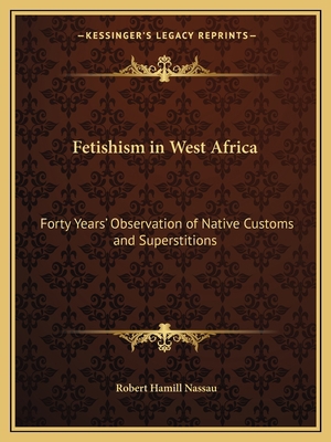 Fetishism in West Africa: Forty Years' Observat... 1162625880 Book Cover