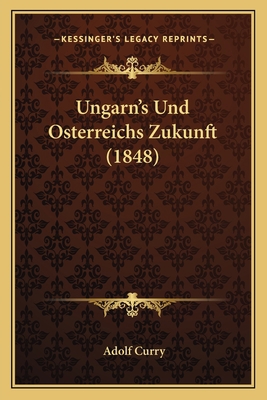 Ungarn's Und Osterreichs Zukunft (1848) [German] 1167388097 Book Cover
