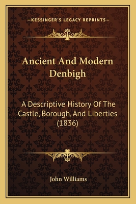 Ancient And Modern Denbigh: A Descriptive Histo... 1164575929 Book Cover