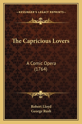 The Capricious Lovers: A Comic Opera (1764) 1165751224 Book Cover