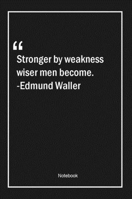 Paperback Stronger by weakness, wiser men become. -Edmund Waller: Lined Gift Notebook With Unique Touch | Journal | Lined Premium 120 Pages |men Quotes| Book