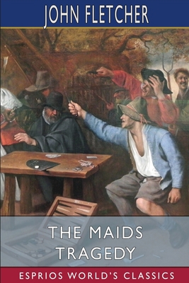 The Maids Tragedy (Esprios Classics): The works... 1006123938 Book Cover