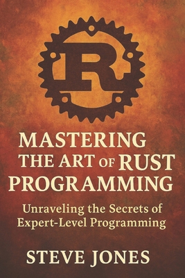 Mastering the Art of Rust Programming: Unraveli... B0DX8MTN5G Book Cover
