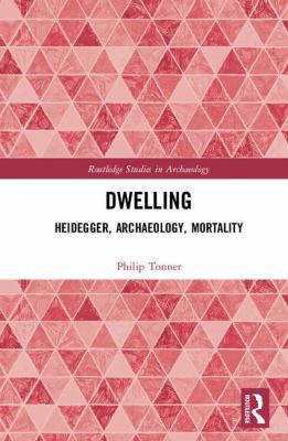 Dwelling: Heidegger, Archaeology, Mortality 113870542X Book Cover