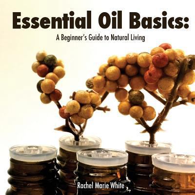 Essential Oil Basics: A Beginner's Guide to Nat... 153351495X Book Cover