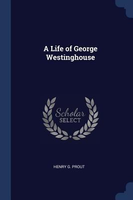 A Life of George Westinghouse 1376588013 Book Cover