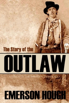 The Story of the Outlaw: A Study of the Western... 1519043481 Book Cover