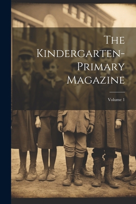 The Kindergarten-primary Magazine; Volume 1 1022415344 Book Cover