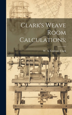 Clark's Weave Room Calculations; 1019501936 Book Cover