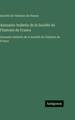 Annuaire-bulletin de la Société de l'histoire d... [French] 3563757496 Book Cover