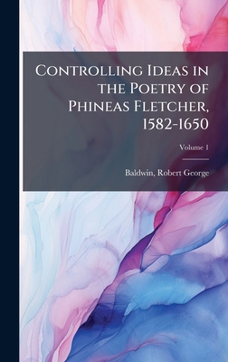 Controlling Ideas in the Poetry of Phineas Flet... 1024119947 Book Cover