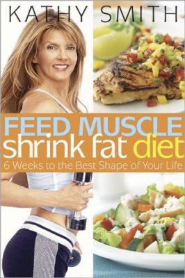 Feed Muscle, Shrink Fat Diet: 6 Weeks to the Be... 0696238322 Book Cover