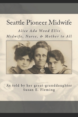 Seattle Pioneer Midwife: Alice Ada Wood Ellis M... B09NRD6HGM Book Cover