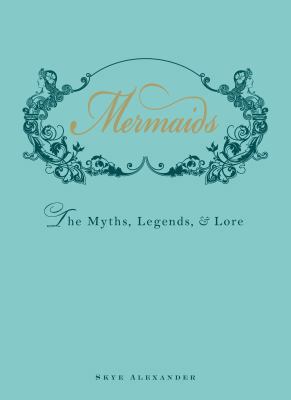 Mermaids: The Myths, Legends, & Lore 1440538573 Book Cover