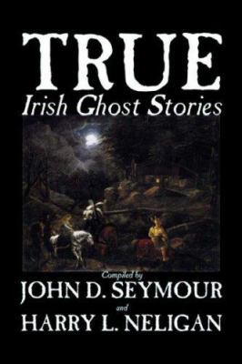 True Irish Ghost Stories, Compiled by St. John ... 1598184768 Book Cover