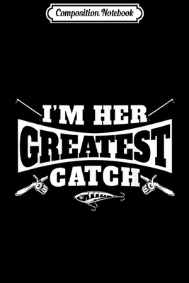 Composition Notebook: Mens Her Greatest Catch Fisherman Love Valentines Day  Journal/Notebook Blank Lined Ruled 6x9 100 Pages
