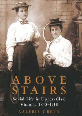 Above Stairs: Social Life in Upper-Class Victor... 1926971620 Book Cover