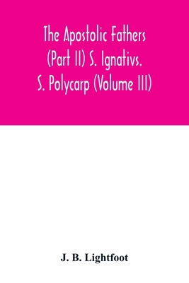 The Apostolic Fathers (Part II) S. Ignativs. S.... 9354015697 Book Cover