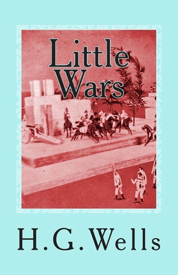 Little Wars: A Game for boys from twelve years ... 1495253384 Book Cover