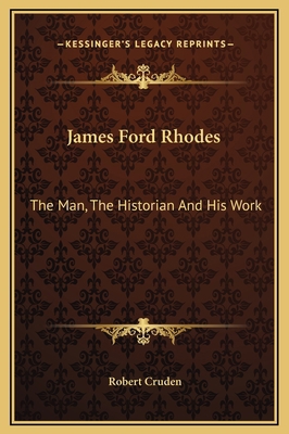 James Ford Rhodes: The Man, The Historian And H... 1169316719 Book Cover