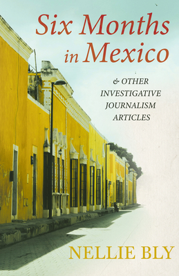 Six Months in Mexico;And Other Investigative Jo... 1528719484 Book Cover