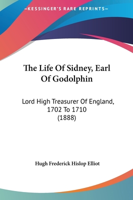 The Life of Sidney, Earl of Godolphin: Lord Hig... 1161834974 Book Cover