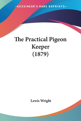 The Practical Pigeon Keeper (1879) 0548668744 Book Cover