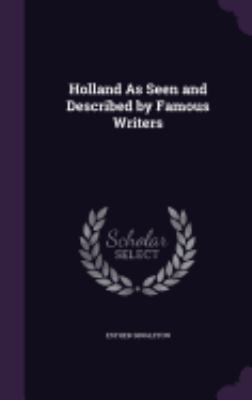 Holland As Seen and Described by Famous Writers 1358801215 Book Cover