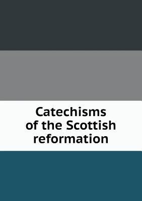 Catechisms of the Scottish reformation 5519010722 Book Cover
