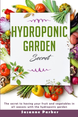 Hydroponic Garden Secret: The Secret to Having ... B088VXM3LS Book Cover