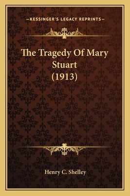 The Tragedy Of Mary Stuart (1913) 1164029800 Book Cover