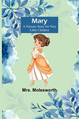 Mary: A Nursery Story for Very Little Children 9356909229 Book Cover