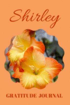 Shirley Gratitude Journal: Floral Design Diary Personalized with Name Prompted for Women and Girls (Grateful Hearts)