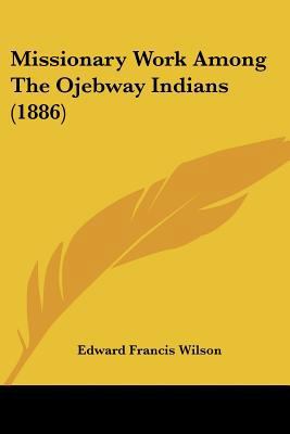 Missionary Work Among The Ojebway Indians (1886) 112064738X Book Cover