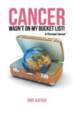 Cancer Wasn't On My Bucket List! A Personal Jou... 1504364120 Book Cover