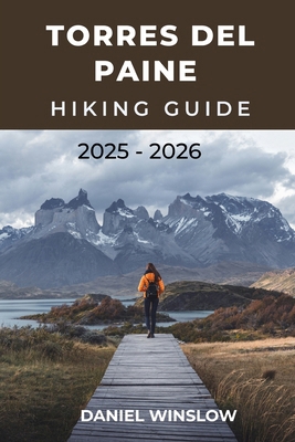 Torres del Paine Hiking Guide 2025 - 2026: Expl... B0FV31R2K1 Book Cover