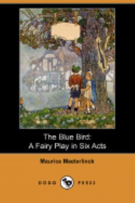 The Blue Bird: A Fairy Play in Six Acts (Dodo P... 1406593982 Book Cover