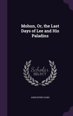 Mohun, Or, the Last Days of Lee and His Paladins 1355766370 Book Cover