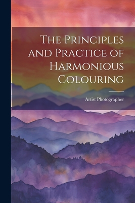 The Principles and Practice of Harmonious Colou... 1021965480 Book Cover