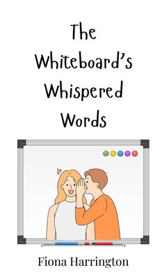 The Whiteboard's Whispered Words 3690741793 Book Cover